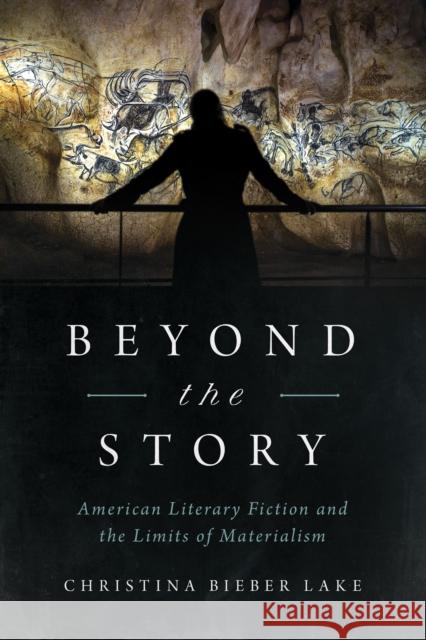 Beyond the Story: American Literary Fiction and the Limits of Materialism Christina Bieber Lake 9780268106256 University of Notre Dame Press - książka