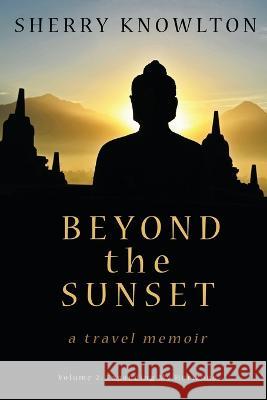 Beyond the Sunset, a travel memoir: Volume 2: Expanding My Horizons Sherry Knowlton 9781620069172 Sunbury Press, Inc. - książka