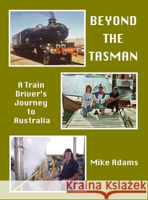 Beyond the Tasman - A Train Driver's Journey to Australia: A Train Driver's Journey to Australia Mike Adams 9781763719620 Kozkan Productions - książka