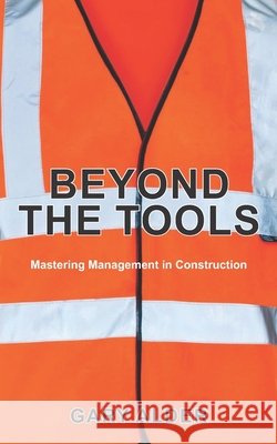 Beyond the Tools: Mastering Management in Construction Gary Alder 9781918135169 Compass Publishing UK - książka