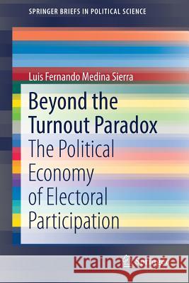 Beyond the Turnout Paradox: The Political Economy of Electoral Participation Medina Sierra, Luis Fernando 9783319739472 Springer - książka