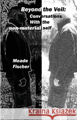 Beyond the Veil: Conversations with the non-material self Fischer, Meade 9781503208377 Createspace - książka