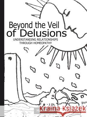 Beyond the Veil of Delusions, Understanding Relationships Through Homeopathy Mati H Fuller 9780615171388 Bigger Vision Books - książka