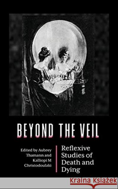 Beyond the Veil: Reflexive Studies of Death and Dying Aubrey Thamann Kalliopi M. Christodoulaki 9781800730649 Berghahn Books - książka