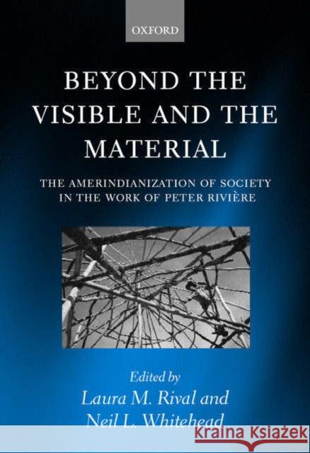 Beyond the Visible and the Material: The Amerindianization of Society in the Work of Peter Rivière Rival, Laura M. 9780199244751 Oxford University Press - książka