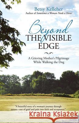 Beyond the Visible Edge: A Grieving Mother's Pilgrimage While Walking the Dog Betsy Kelleher 9781973622109 WestBow Press - książka