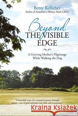 Beyond the Visible Edge: A Grieving Mother's Pilgrimage While Walking the Dog Betsy Kelleher 9781973622116 WestBow Press - książka
