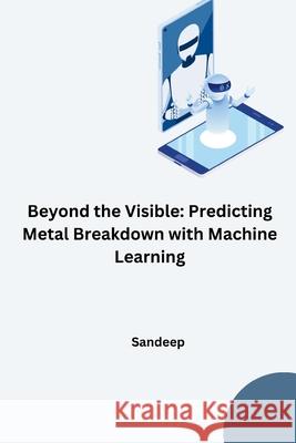 Beyond the Visible: Predicting Metal Breakdown with Machine Learning Sandeep 9783384269119 Tredition Gmbh - książka