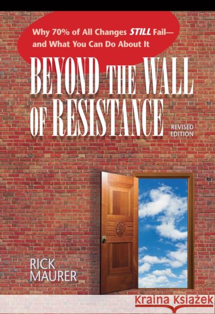 Beyond the Wall of Resistance: Why 70% of All Changes Still Fail--and What You Can Do About It Rick Maurer 9781885167729 Bard Press (NY) - książka