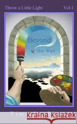 Beyond the Wall: Throw a Little Light - Vol 1 Timothy Plant 9781460988374 Createspace - książka