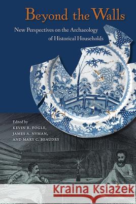 Beyond the Walls: New Perspectives on the Archaeology of Historical Households Kevin R. Fogle James A. Nyman Mary C. Beaudry 9780813061559 University Press of Florida - książka