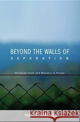 Beyond the Walls of Separation: Christian Faith and Ministry in Prison Tobias Brandner Howard W. Stone Ron Nikkel 9781620324639 Cascade Books - książka