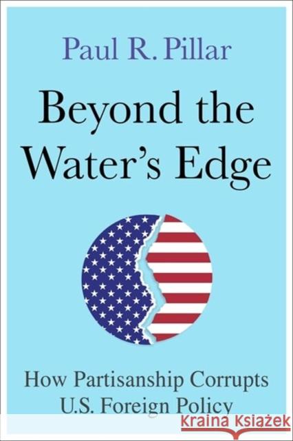 Beyond the Water’s Edge: How Partisanship Corrupts U.S. Foreign Policy Paul Pillar 9780231220736 Columbia University Press - książka