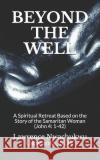 Beyond the Well: A Spiritual Retreat Based on the Story of the Samaritan Woman (John 4: 1-42) Lawrence Nwachukwu Okwuos 9781675935613 Independently Published