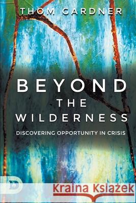 Beyond the Wilderness: Discovering Opportunity In Crisis Thom Gardner 9780768456936 Destiny Image Incorporated - książka