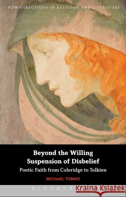 Beyond the Willing Suspension of Disbelief: Poetic Faith from Coleridge to Tolkien Michael Tomko   9781350036024 Bloomsbury Academic - książka