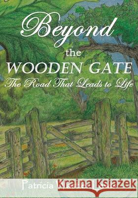 Beyond the Wooden Gate: The Road That Leads to Life Patricia Wastler Lewis 9781098054212 Christian Faith - książka