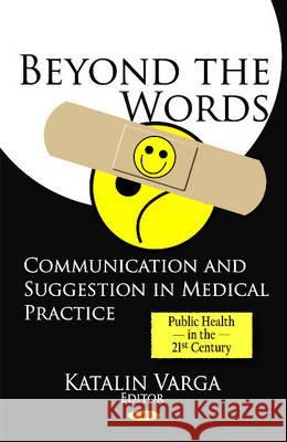 Beyond the Words: Communication & Suggestion in Medical Practice Katalin Varga 9781616685904 Nova Science Publishers Inc - książka