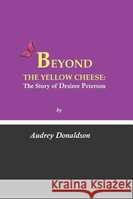 Beyond the Yellow Cheese: The Desiree Peterson Story Kenesta T. Mack Audrey Donaldson 9781730917158 Independently Published - książka