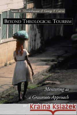 Beyond Theological Tourism: Mentoring as a Grassroots Approach to Theological Education George F. Cairns Susan B. Thistlethwaite 9781592444151 Wipf & Stock Publishers - książka