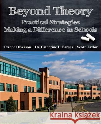 Beyond Theory: Practical Strategies Making a Difference in Schools Tyrone Olverson Catherine L Barnes Scott Taylor (Reader in Leadership & Org 9781941799017 Open Books Press - książka