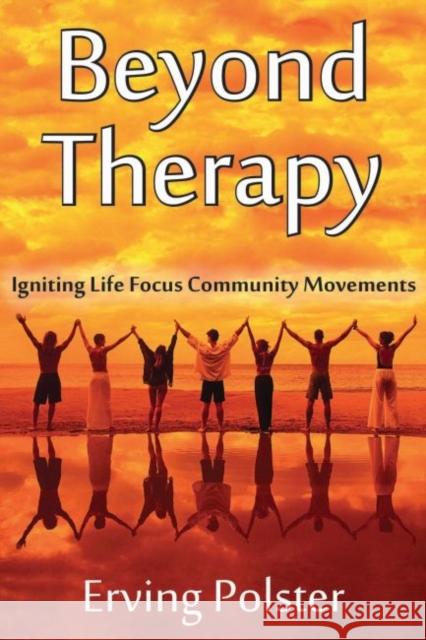 Beyond Therapy: Igniting Life Focus Community Movements Erving Polster 9781412856898 Transaction Publishers - książka