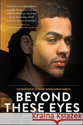 Beyond These Eyes: The Biography of Blind Surfer Derek Rabelo Lynn Goldsmith 9780648458586 Initiate Media Pty Ltd - książka