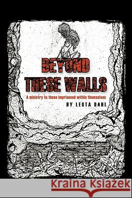 Beyond These Walls: A ministry to those imprisoned within themselves Dahl, Leota 9781449014483  - książka