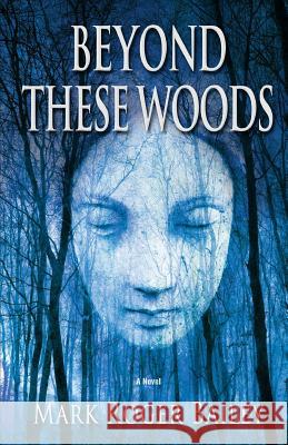 Beyond These Woods Mark Roger Bailey 9780989940665 Lede Publishing - książka