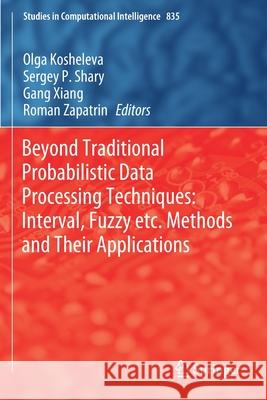 Beyond Traditional Probabilistic Data Processing Techniques: Interval, Fuzzy Etc. Methods and Their Applications Olga Kosheleva Sergey P. Shary Gang Xiang 9783030310431 Springer - książka