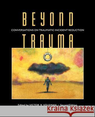 Beyond Trauma: Conversations on Traumatic Incident Reduction, 2nd Edition Victor, R. Volkman 9781932690040 Loving Healing Press - książka