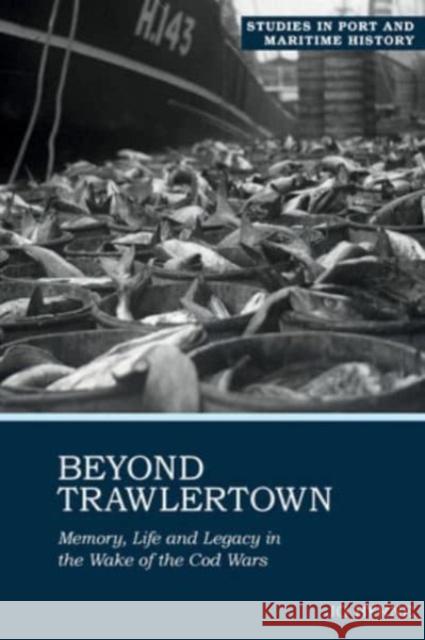 Beyond Trawlertown: Memory, Life and Legacy in the Wake of the Cod Wars Jo Byrne 9781837644087 Liverpool University Press - książka