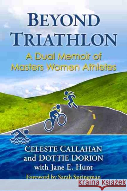 Beyond Triathlon: A Dual Memoir of Masters Women Athletes Callahan, Celeste 9781476681702 McFarland & Company - książka