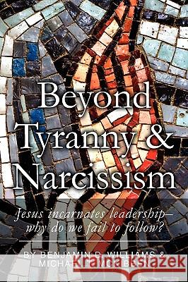 Beyond Tyranny and Narcissism Benjamin D. Williams and Michael T. McKi 9781441590794 Xlibris Corporation - książka