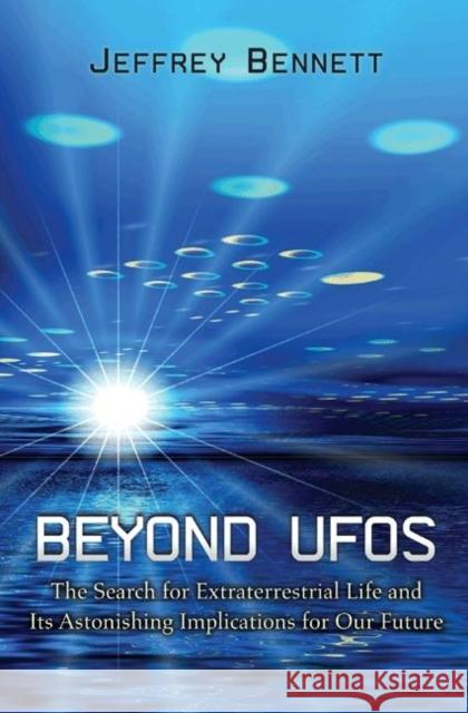 Beyond UFOs: The Search for Extraterrestrial Life and Its Astonishing Implications for Our Future Bennett, Jeffrey 9780691135496 Princeton University Press - książka