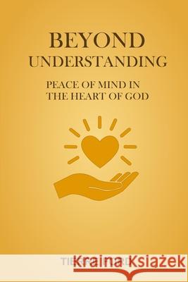 Beyond Understanding: Peace of Mind in the Heart of God Tierre Ford 9781088170953 Tierre Ford - książka