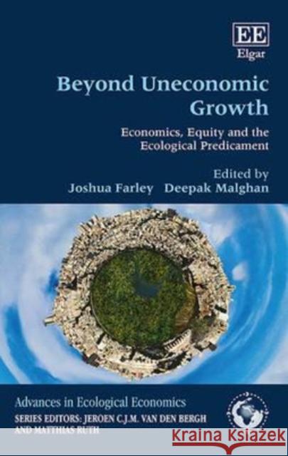 Beyond Uneconomic Growth: Economics, Equity and the Ecological Predicament Joshua Farley Deepak Malghan  9781783472482 Edward Elgar Publishing Ltd - książka