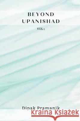 Beyond Upanishad Volume 1 Dipak Pramanik 9789356754621 Writat - książka