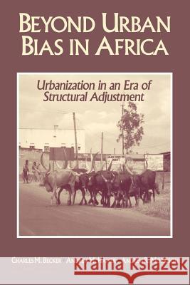 Beyond Urban Bias in Africa: Urbanization in an Era of Structural Adjustment Charles M. Becker Andrew M. Hamer Andrew R. Morrison 9780852551479 James Currey - książka