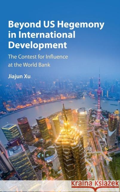 Beyond Us Hegemony in International Development: The Contest for Influence at the World Bank Xu, Jiajun 9781107172845 Cambridge University Press - książka