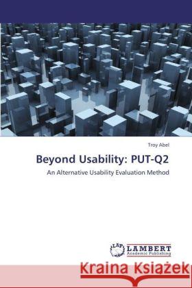 Beyond Usability: PUT-Q2 : An Alternative Usability Evaluation Method Abel, Troy 9783846551011 LAP Lambert Academic Publishing - książka