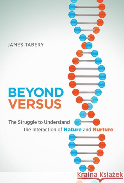 Beyond Versus: The Struggle to Understand the Interaction of Nature and Nurture James Tabery 9780262549608 MIT Press - książka