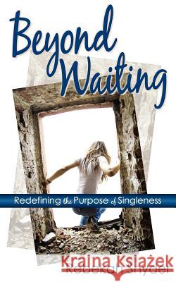 Beyond Waiting: Redefining the Purpose of Singleness Rebekah Snyder 9780971534674 Publishers Solution - książka