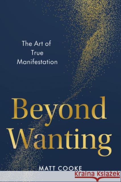 Beyond Wanting: The Art of True Manifestation Matt (Matt Cooke) Cooke 9780593853306 Tarcherperigee - książka