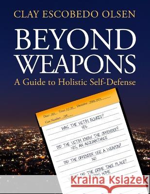 Beyond Weapons - A Guide to Holistic Self-Defense Clay Escobedo Olsen   9781952281624 Skillbites LLC - książka