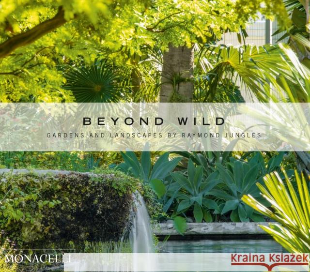 Beyond Wild: Gardens and Landscapes by Raymond Jungles Raymond Jungles Michael Va 9781580935821 Monacelli Press - książka