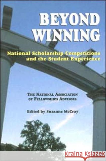 Beyond Winning: National Scholarship Competitions and the Student Experience: The National Association of Fellowships Advisors 2003 Co McCray, Suzanne 9781557287885 University of Arkansas Press - książka