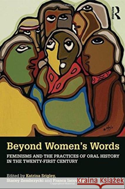 Beyond Women's Words: Feminisms and the Practices of Oral History in the Twenty-First Century Katrina Srigley Stacey Zembrzycki Franca Iacovetta 9780815357681 Routledge - książka