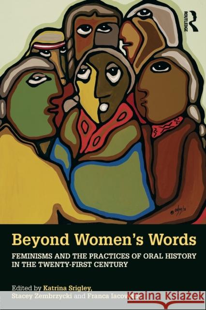 Beyond Women's Words: Feminisms and the Practices of Oral History in the Twenty-First Century Katrina Srigley Stacey Zembrzycki Franca Iacovetta 9780815357711 Routledge - książka