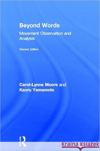 Beyond Words : Movement Observation and Analysis Carol-Lynne Moore Kaoru Yamamoto 9780415610018 Routledge - książka